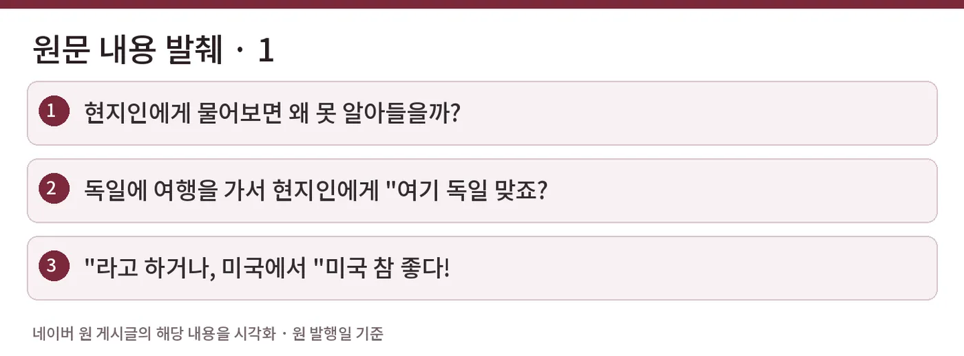 원문 내용 발췌 · 1 — 현지인에게 물어보면 왜 못 알아들을까? / 독일에 여행을 가서 현지인에게 "여기 독일 맞죠? / "라고 하거나, 미국에서 "미국 참 좋다!